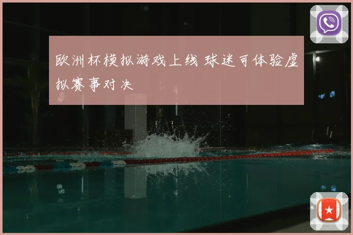 欧洲杯模拟游戏上线 球迷可体验虚拟赛事对决